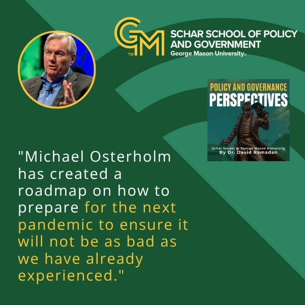 A photo of a man in a gray blazer and blue collared shirt on the top left with the Schar School of Policy and Government logo on the right. Below is the text "Michael Osterholm has created a roadmap on how to prepare for the next pandemic to ensure it will not be as bad as we have already experienced."