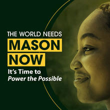 Mason Now graphic, "the world needs Mason Now. It's time to power the possible."